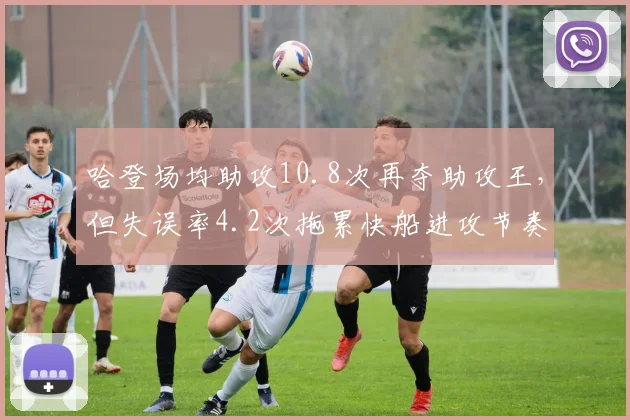 哈登场均助攻10.8次再夺助攻王，但失误率4.2次拖累快船进攻节奏