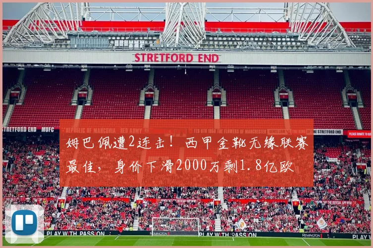 姆巴佩遭2连击！西甲金靴无缘联赛最佳，身价下滑2000万剩1.8亿欧