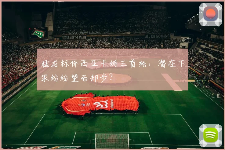 猛龙标价西亚卡姆三首轮，潜在下家纷纷望而却步？